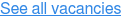 See all vacancies